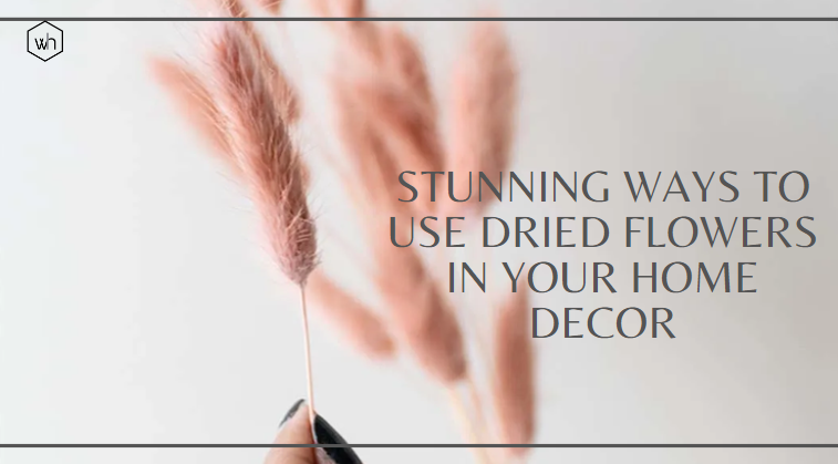Stunning Ways to Use Dried Flowers in Your Home Decor