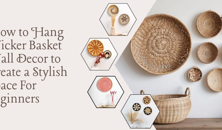 How to Hang Wicker Basket Wall Decor to Create a Stylish Space For Beginners