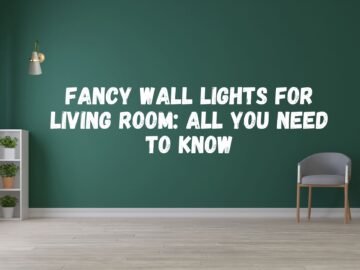 Fancy Wall Lights for Living Room: All You Need to Know